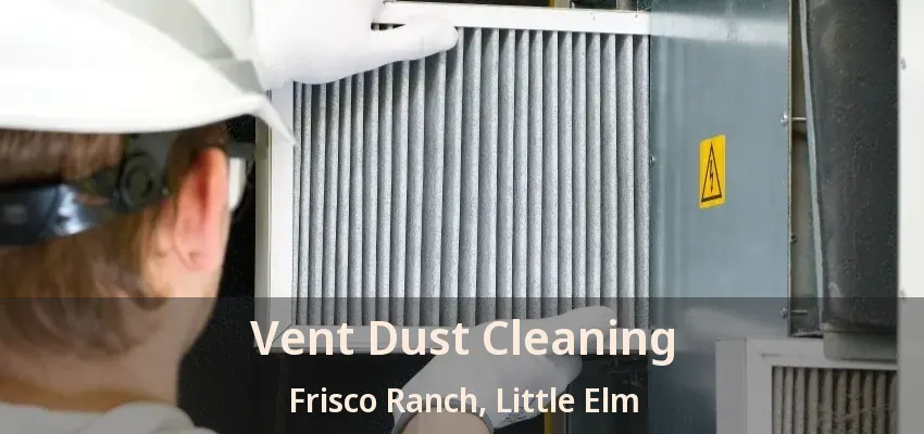 Vent Dust Cleaning Frisco Ranch, Little Elm - TX