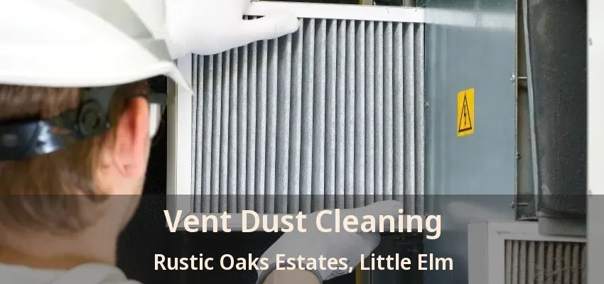 Vent Dust Cleaning Rustic Oaks Estates, Little Elm - TX