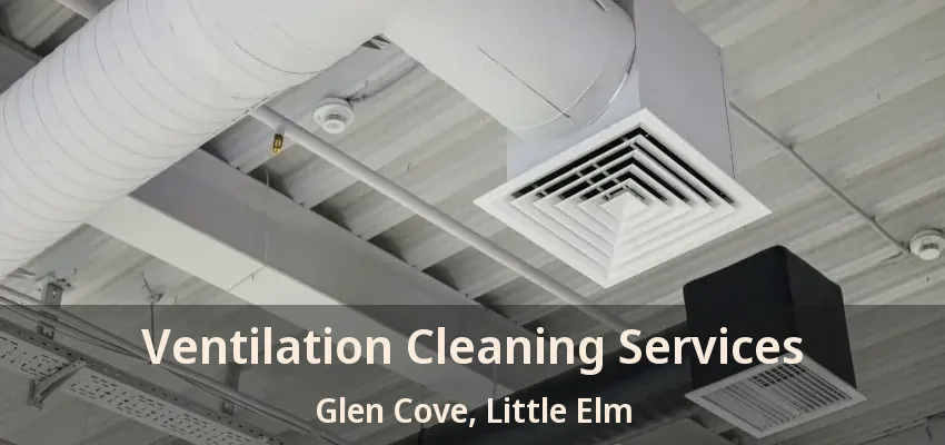 Ventilation Cleaning Services Glen Cove, Little Elm - TX