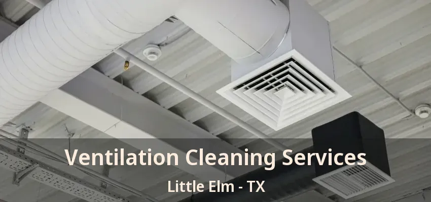 Ventilation Cleaning Services Little Elm - TX
