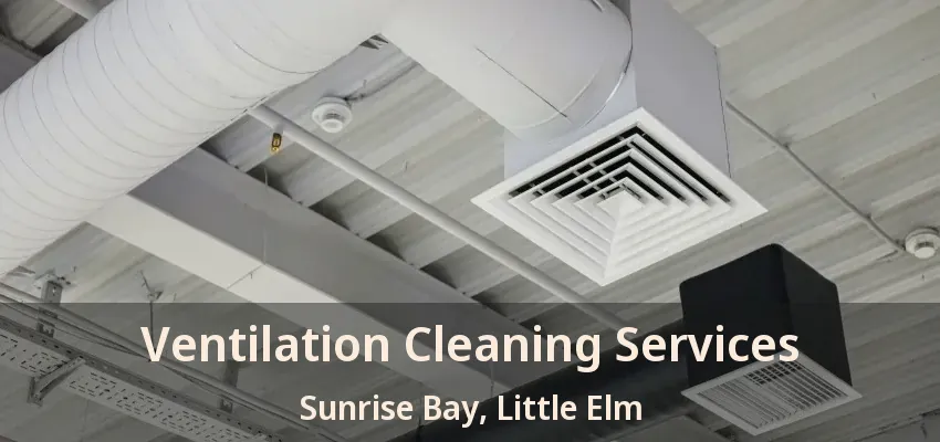 Ventilation Cleaning Services Sunrise Bay, Little Elm - TX