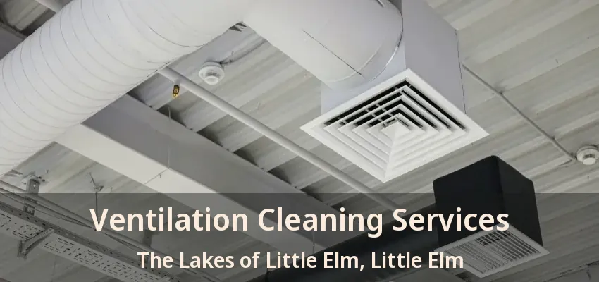Ventilation Cleaning Services The Lakes of Little Elm, Little Elm - TX