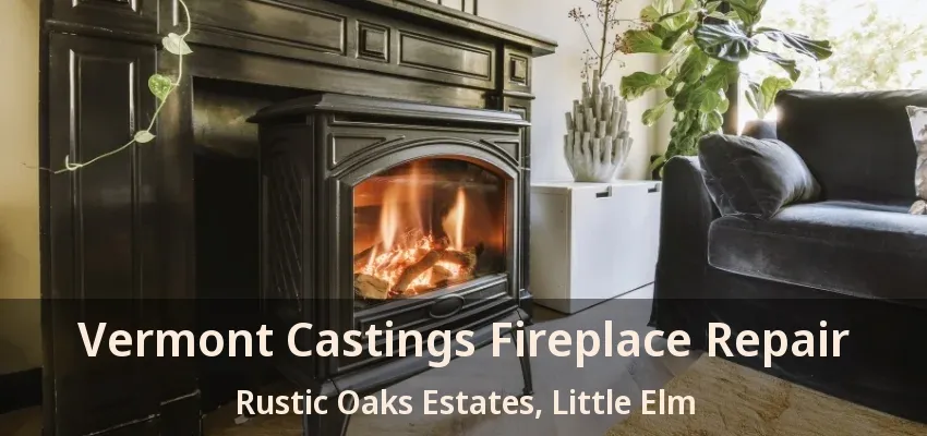 Vermont Castings Fireplace Repair Rustic Oaks Estates, Little Elm - TX