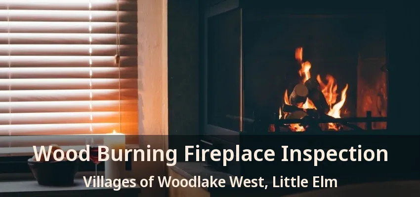 Wood Burning Fireplace Inspection Villages of Woodlake West, Little Elm - TX