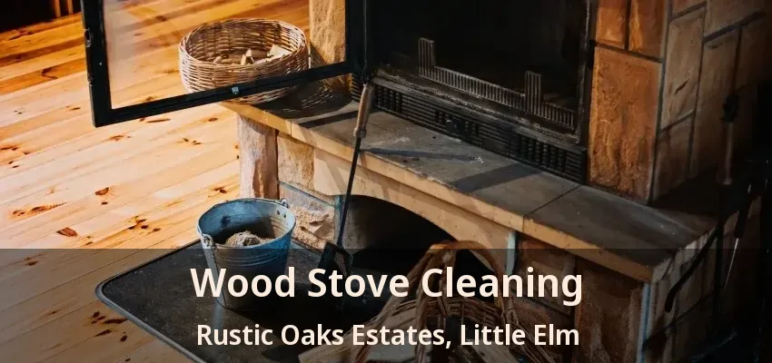 Wood Stove Cleaning Rustic Oaks Estates, Little Elm - TX