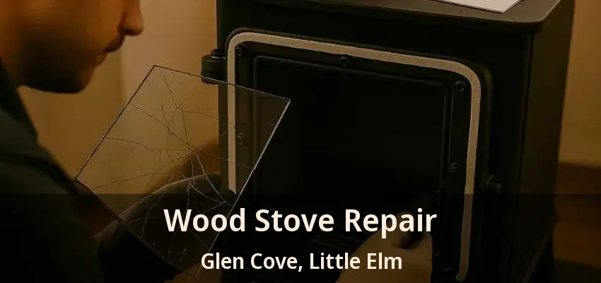 Wood Stove Repair Glen Cove, Little Elm - TX
