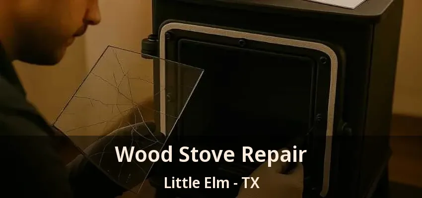 Wood Stove Repair Little Elm - TX