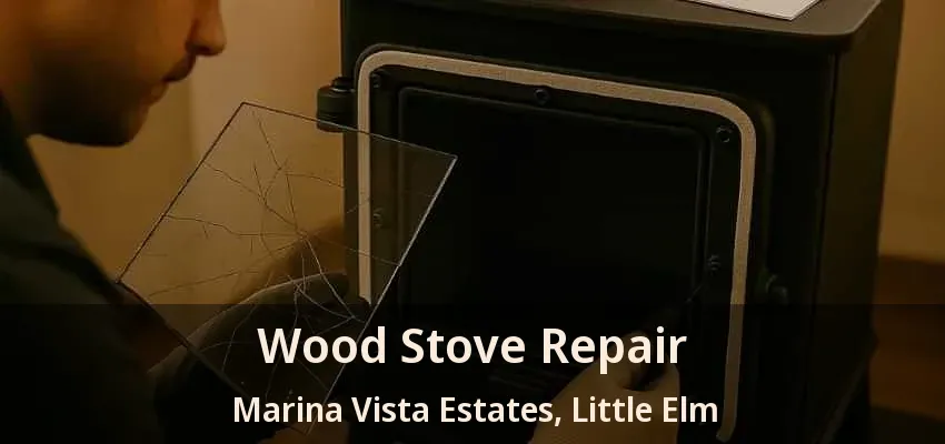Wood Stove Repair Marina Vista Estates, Little Elm - TX