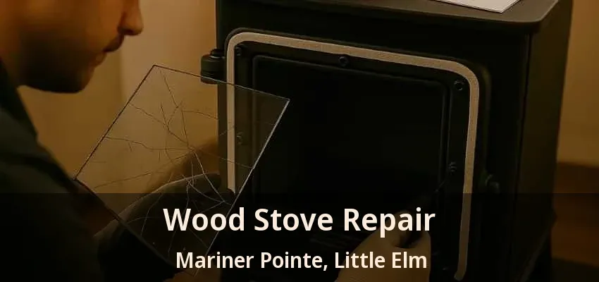 Wood Stove Repair Mariner Pointe, Little Elm - TX