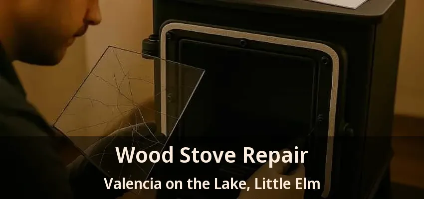 Wood Stove Repair Valencia on the Lake, Little Elm - TX